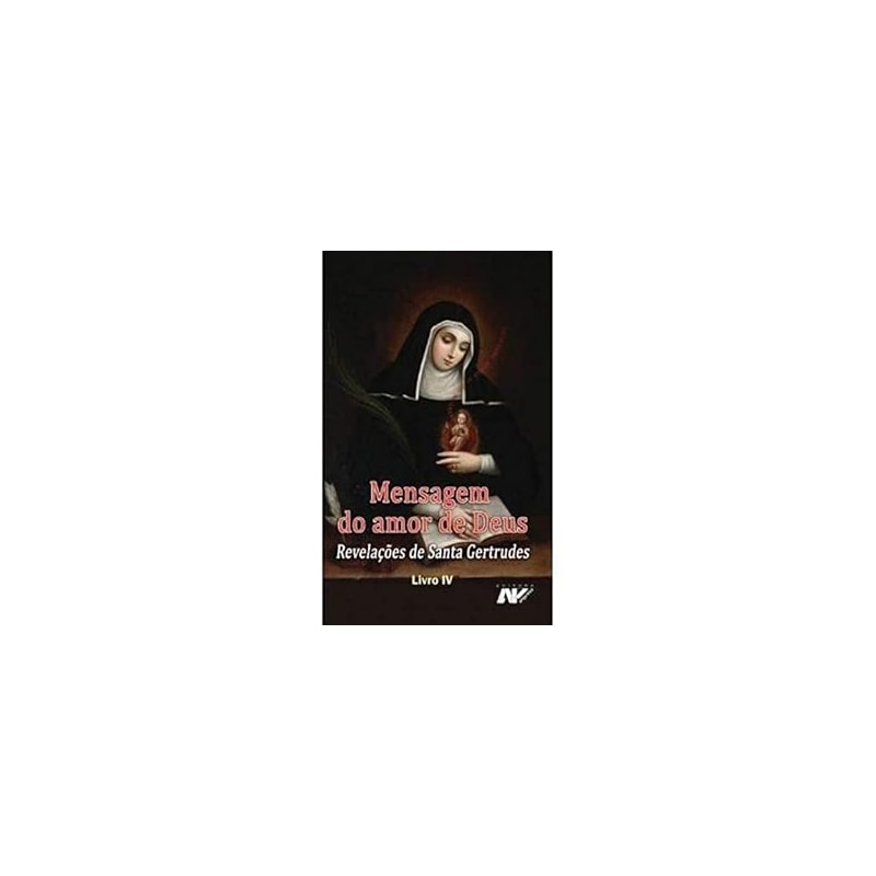 MENSAGEM DO AMOR DE DEUS - REVELAÇÕES DE SANTA GERTRUDES - LIVRO IV