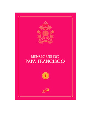 Mensagens do Papa Francisco - Vol 1