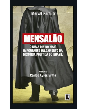 MENSALÃO: O DIA A DIA DO MAIS IMPORTANTE JULGAMENTO DA HISTÓRIA POLÍTICA DO BRASIL: O DIA A DIA DO MAIS IMPORTANTE JULGAMENTO DA HISTÓRIA POLÍTICA DO BRASIL