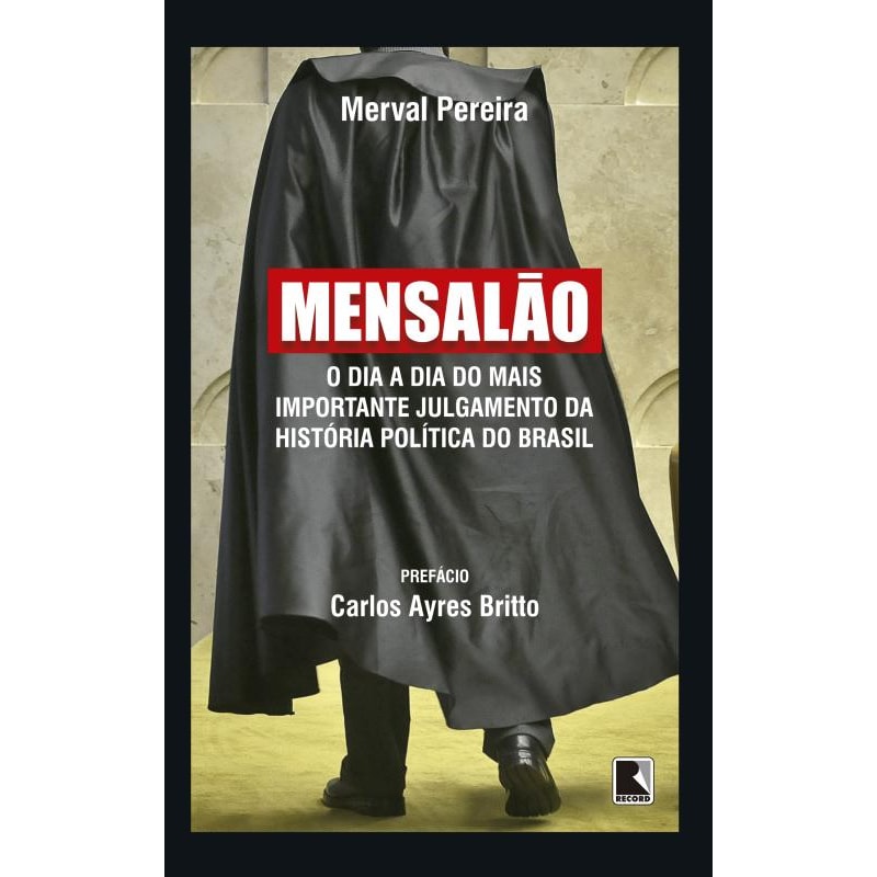 MENSALÃO: O DIA A DIA DO MAIS IMPORTANTE JULGAMENTO DA HISTÓRIA POLÍTICA DO BRASIL: O DIA A DIA DO MAIS IMPORTANTE JULGAMENTO DA HISTÓRIA POLÍTICA DO BRASIL