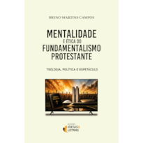 Mentalidade e Ética do Fundamentalismo Protestante: Teologia, Política e Espetáculo