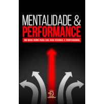 Mentalidade e performance: um novo rumo para sua vida pessoal e profissional
