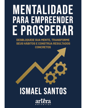 MENTALIDADE PARA EMPREENDER E PROSPERAR: DESBLOQUEIE SUA MENTE, TRANSFORME HÁBITOS E CONSTRUA RESULTADOS CONCRETOS