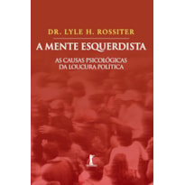 MENTE ESQUERDISTA, A - AS CAUSAS PSICOLOGICAS DA LOUCURA POLITICA