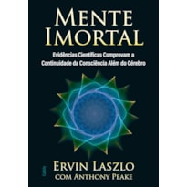 Mente imortal: evidências científicas comprovam a continuidade da consciência além do cérebro