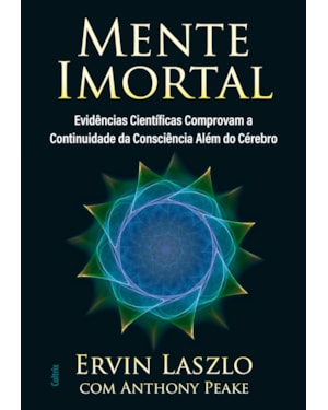 Mente imortal: evidências científicas comprovam a continuidade da consciência além do cérebro