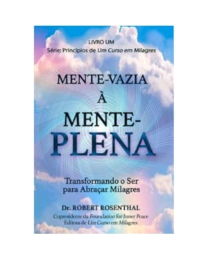 MENTE-VAZIA À MENTE-PLENA - TRANSFORMANDO O SER PARA ABRAÇAR MILAGRES