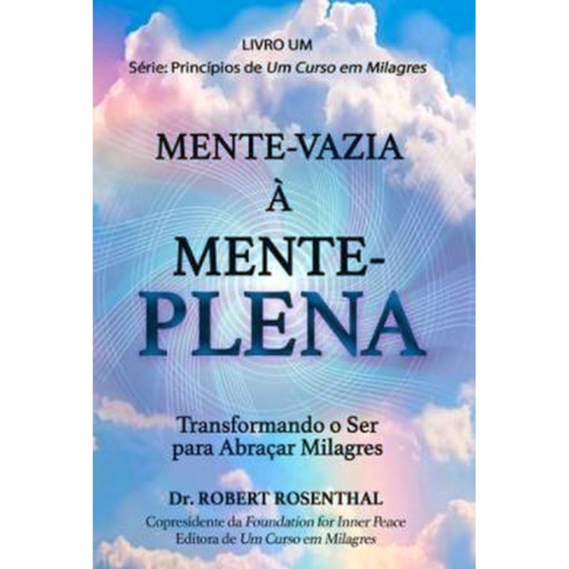 MENTE-VAZIA À MENTE-PLENA - TRANSFORMANDO O SER PARA ABRAÇAR MILAGRES