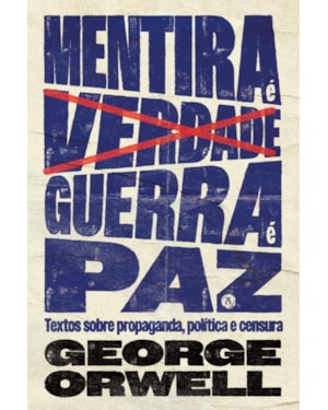 MENTIRA É VERDADE, GUERRA É PAZ: TEXTOS SOBRE PROPAGANDA, POLÍTICA E CENSURA