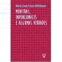 MENTIRAS, INVENCIONICES E ALGUMAS VERDADES