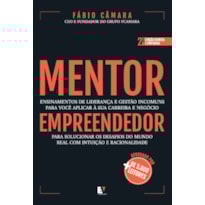Mentor empreendedor (2ª edição): Ensinamentos de liderança e gestão incomuns para você aplicar à sua carreira e negócio para solucionar os desafios do mundo real com intuição e racionalidade