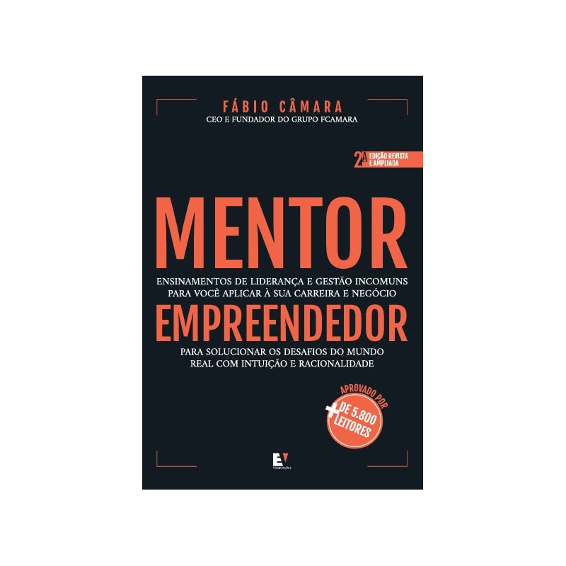 Mentor empreendedor (2ª edição): Ensinamentos de liderança e gestão incomuns para você aplicar à sua carreira e negócio para solucionar os desafios do mundo real com intuição e racionalidade
