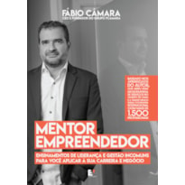 MENTOR EMPREENDEDOR - ENSINAMENTOS DE LIDERANÇA E GESTÃO INCOMUNS PARA VOCÊ APLICAR À SUA CARREIRA E NEGÓCIO