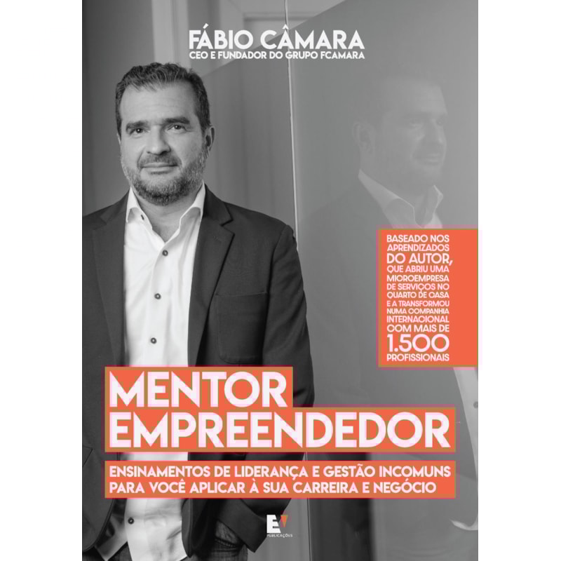 MENTOR EMPREENDEDOR - ENSINAMENTOS DE LIDERANÇA E GESTÃO INCOMUNS PARA VOCÊ APLICAR À SUA CARREIRA E NEGÓCIO