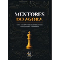 Mentores do agora: Como acelerar os seus resultados profissionais e pessoais