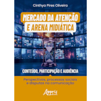 MERCADO DA ATENÇÃO E ARENA MIDIÁTICA: CONTEÚDO, PARTICIPAÇÃO E AUDIÊNCIA: PERSPECTIVAS, PROCESSOS SOCIAIS E DISPUTAS NA COMUNICAÇÃO