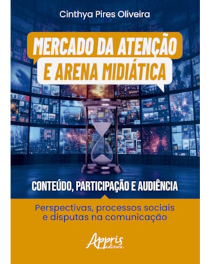MERCADO DA ATENÇÃO E ARENA MIDIÁTICA: CONTEÚDO, PARTICIPAÇÃO E AUDIÊNCIA: PERSPECTIVAS, PROCESSOS SOCIAIS E DISPUTAS NA COMUNICAÇÃO