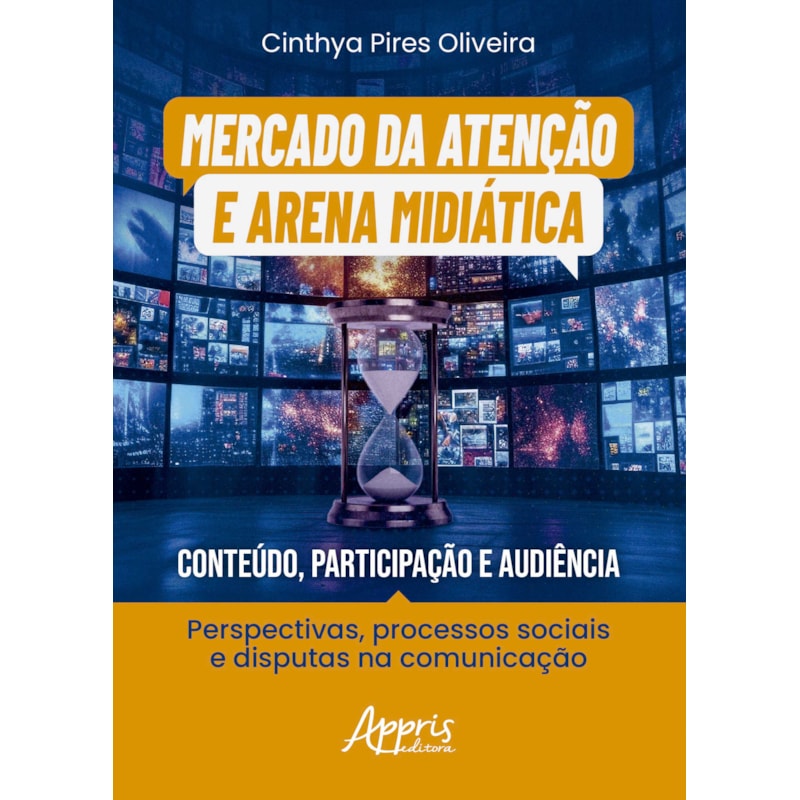 MERCADO DA ATENÇÃO E ARENA MIDIÁTICA: CONTEÚDO, PARTICIPAÇÃO E AUDIÊNCIA: PERSPECTIVAS, PROCESSOS SOCIAIS E DISPUTAS NA COMUNICAÇÃO