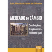 MERCADO DE CÂMBIO - CONTRIBUIÇÃO AO DISCIPLINAMENTO JURÍDICO NO BRASIL