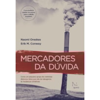 MERCADORES DA DÚVIDA: COMO UM PEQUENO GRUPO DE CIENTISTAS DISTORCEU FATOS QUE VÃO DO TABAGISMO ÀS MUDANÇAS CLIMÁTICAS