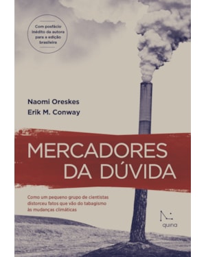 MERCADORES DA DÚVIDA: COMO UM PEQUENO GRUPO DE CIENTISTAS DISTORCEU FATOS QUE VÃO DO TABAGISMO ÀS MUDANÇAS CLIMÁTICAS