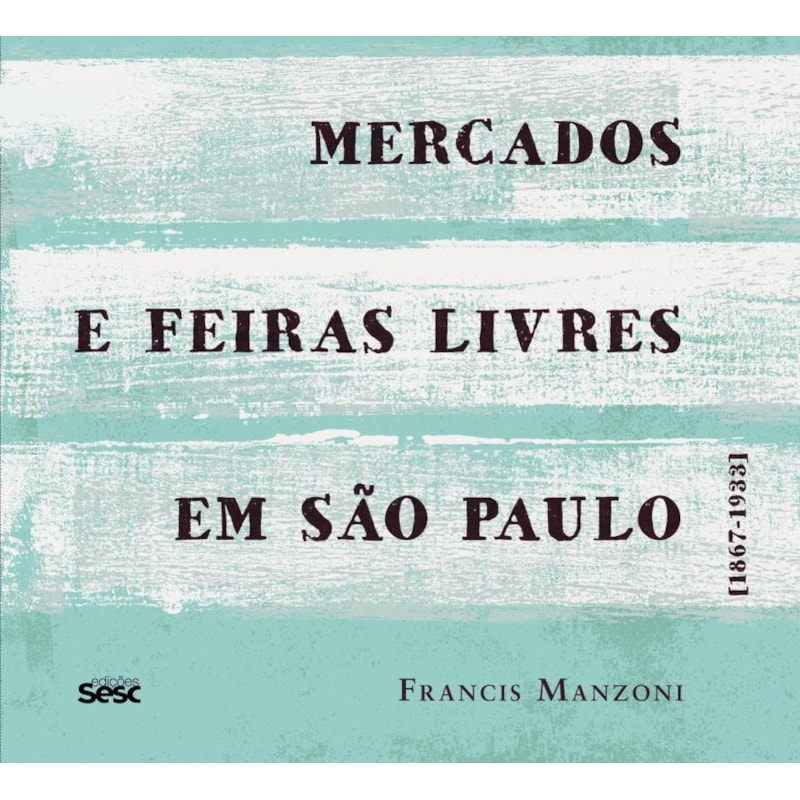 MERCADOS E FEIRAS LIVRES EM SÃO PAULO: 1867-1933