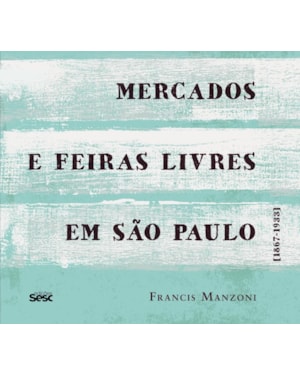 MERCADOS E FEIRAS LIVRES EM SÃO PAULO: 1867-1933