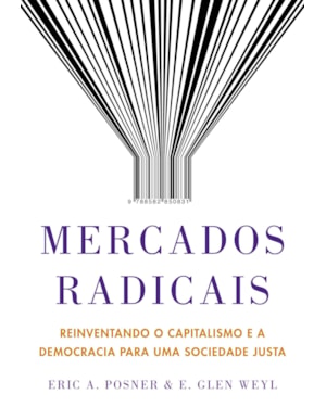 MERCADOS RADICAIS: REINVENTANDO O CAPITALISMO E A DEMOCRACIA PARA UMA SOCIEDADE JUSTA