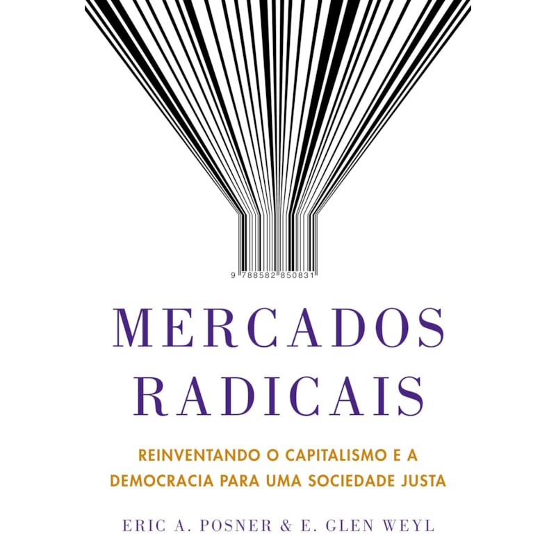 MERCADOS RADICAIS: REINVENTANDO O CAPITALISMO E A DEMOCRACIA PARA UMA SOCIEDADE JUSTA