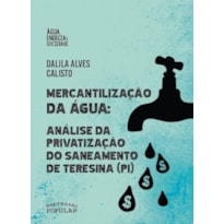 MERCANTILIZAÇÃO DA ÁGUA: ANÁLISE DA PRIVATIZAÇÃO DO SANEAMENTO DE TERESINA (PI)