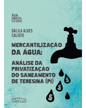 MERCANTILIZAÇÃO DA ÁGUA: ANÁLISE DA PRIVATIZAÇÃO DO SANEAMENTO DE TERESINA (PI)