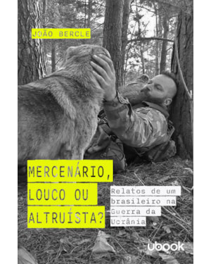 Mercenário, louco ou altruísta?: Relatos de um brasileiro na guerra da Ucrânia