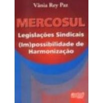 MERCOSUL LEGISLAÇÕES SINDICAIS (IM)POSSIBILIDADE DE HARMONIZAÇÃO