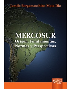 MERCOSUR - ORÍGEN, FUNDAMENTOS, NORMAS Y PERSPECTIVAS