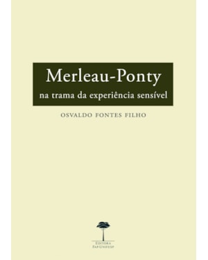 MERLEAU-PONTY - NA TRAMA DA EXPERIÊNCIA SENSÍVEL