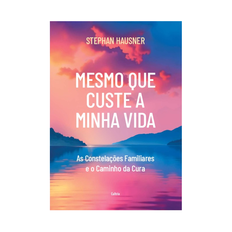 Mesmo que custe a minha vida: As constelações familiares e o caminho da cura
