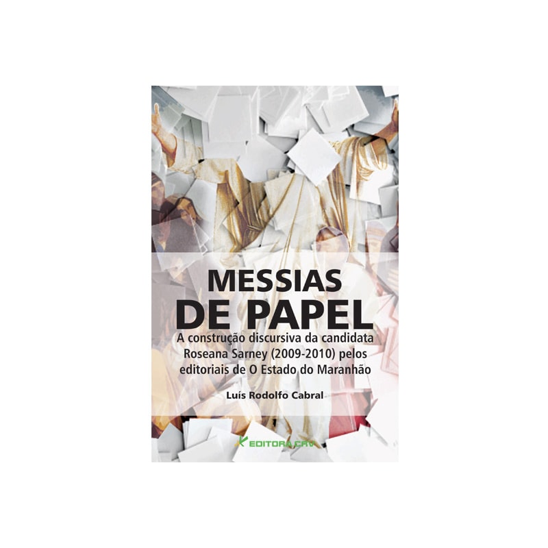 MESSIAS DE PAPEL A CONSTRUÇÃO DISCURSIVA DA CANDIDATURA DE ROSEANA SARNEY (2009-2010) PELOS EDITORIAIS DE O ESTADO DO MARANHÃO