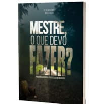 MESTRE, O QUE DEVO FAZER?