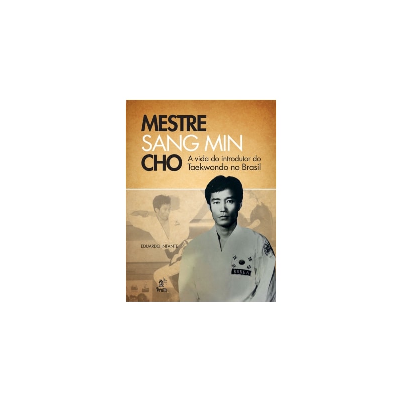 MESTRE SANG MIN CHO - A VIDA DO INTRODUTOR DO TAEKWONDO NO BRASIL