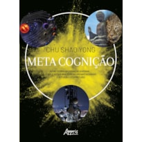 META COGNIÇÃO: NOVA TEORIA DA COGNIÇÃO HUMANA... E APLICAÇÕES ACADÊMICAS ORGANIZACIONAIS CULTURAIS E ESPIRITUAIS