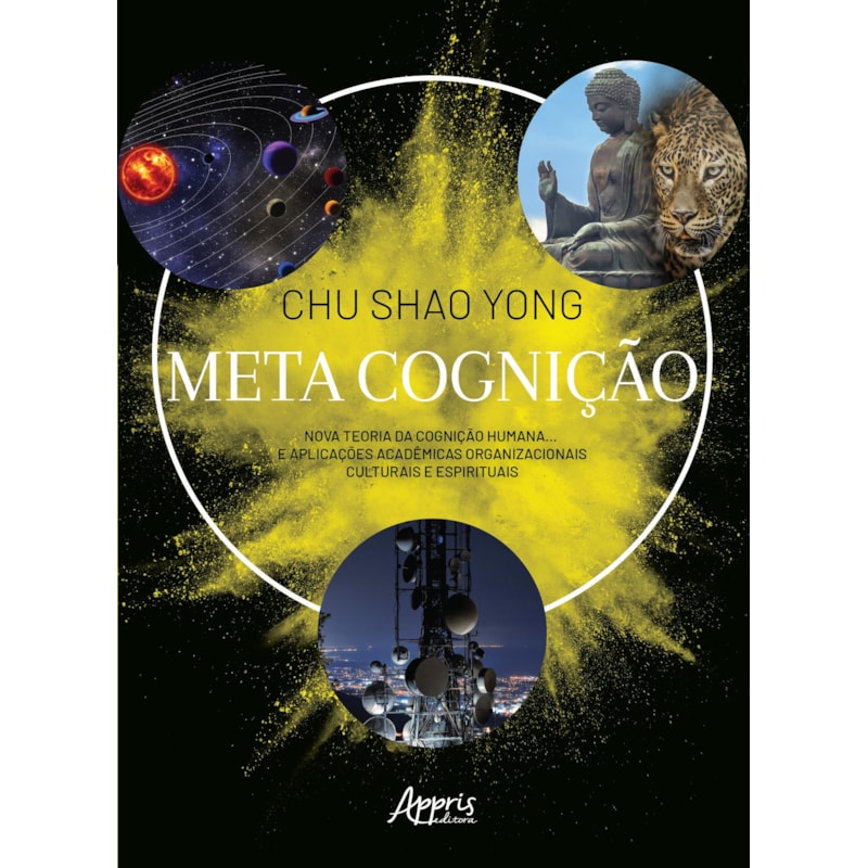 META COGNIÇÃO: NOVA TEORIA DA COGNIÇÃO HUMANA... E APLICAÇÕES ACADÊMICAS ORGANIZACIONAIS CULTURAIS E ESPIRITUAIS