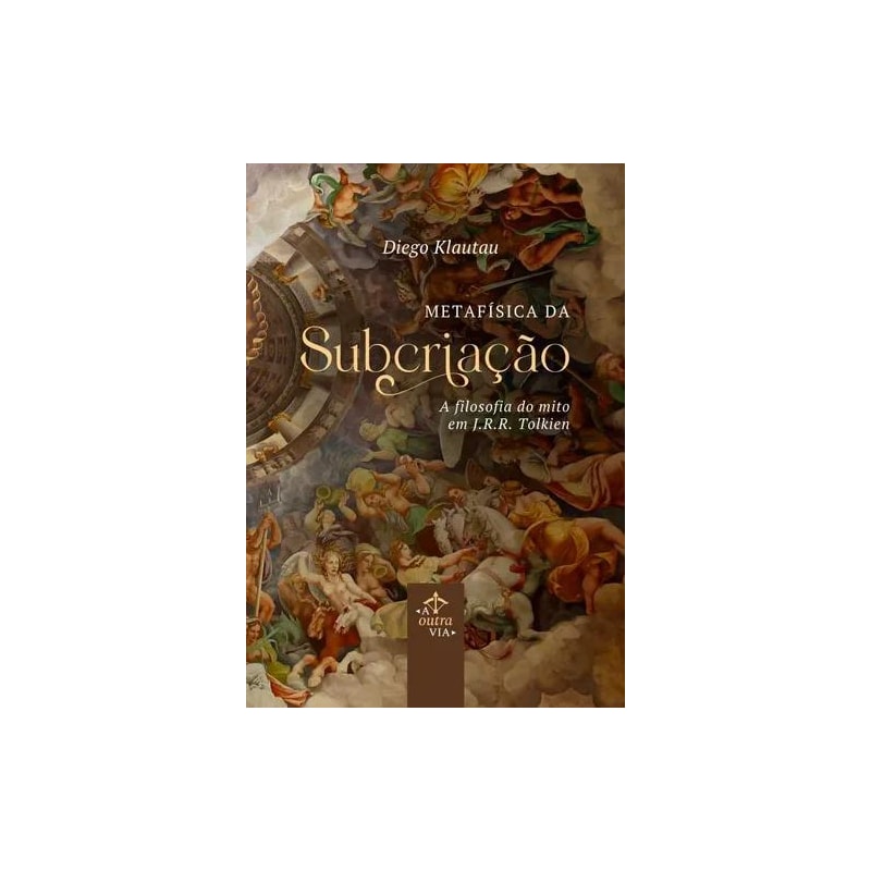 METAFÍSICA DA SUBCRIAÇÃO - A FILOSOFIA DO MITO EM J.R.R. TOLKIEN
