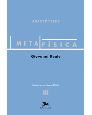 METAFÍSICA DE ARISTÓTELES (VOL. III - SUMÁRIOS E COMENTÁRIOS): VOLUME III - SUMÁRIOS E COMENTÁRIOS