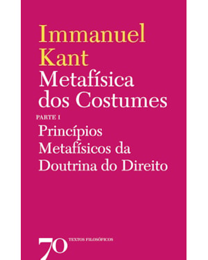 Metafísica dos costumes: princípios metafísicos da doutrina do direito - Parte I