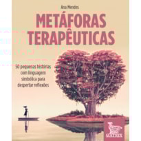 METÁFORAS TERAPÊUTICAS: 50 PEQUENAS HISTÓRIAS COM LINGUAGEM SIMBÓLICA PARA DESPERTAR REFLEXÕES