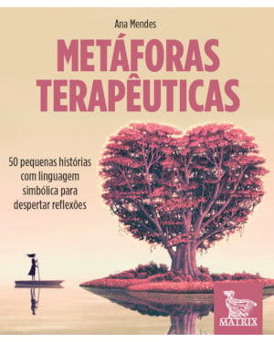 METÁFORAS TERAPÊUTICAS: 50 PEQUENAS HISTÓRIAS COM LINGUAGEM SIMBÓLICA PARA DESPERTAR REFLEXÕES