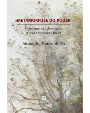METAMORFOSE DO PODER - PROLEGOMENOS SCHMITTIANOS A TODA A SOCIEDADE FUTURA