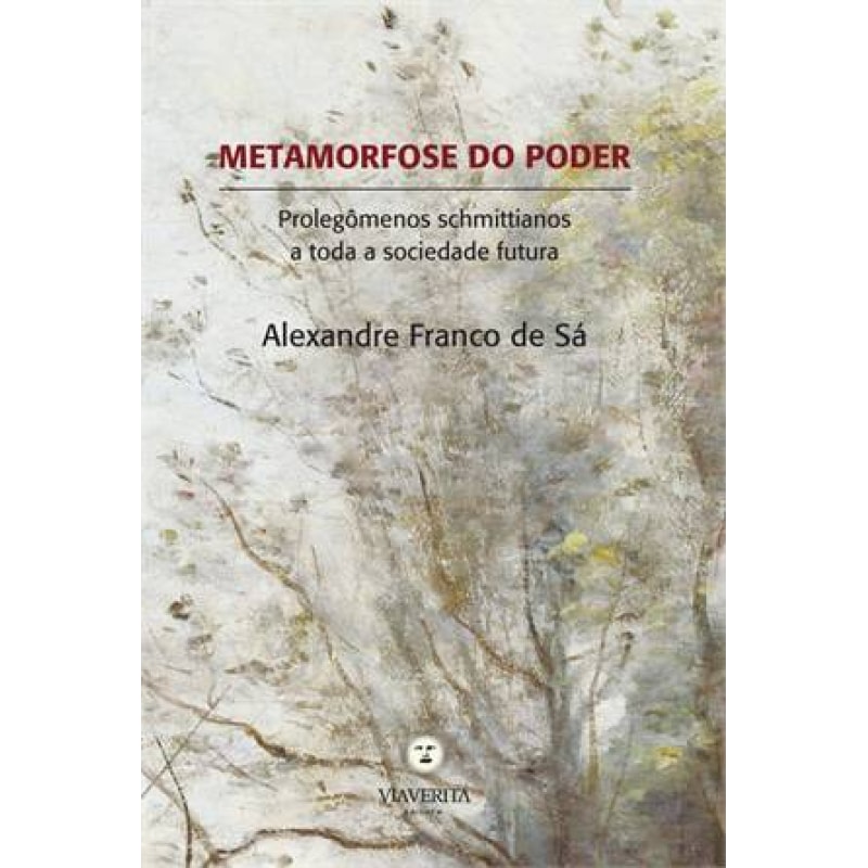 METAMORFOSE DO PODER - PROLEGOMENOS SCHMITTIANOS A TODA A SOCIEDADE FUTURA