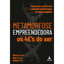 Metamorfose Empreendedora Os 4E''''s do SER: Empreenda-se, praticando o propósito transformador de vidas e negócios