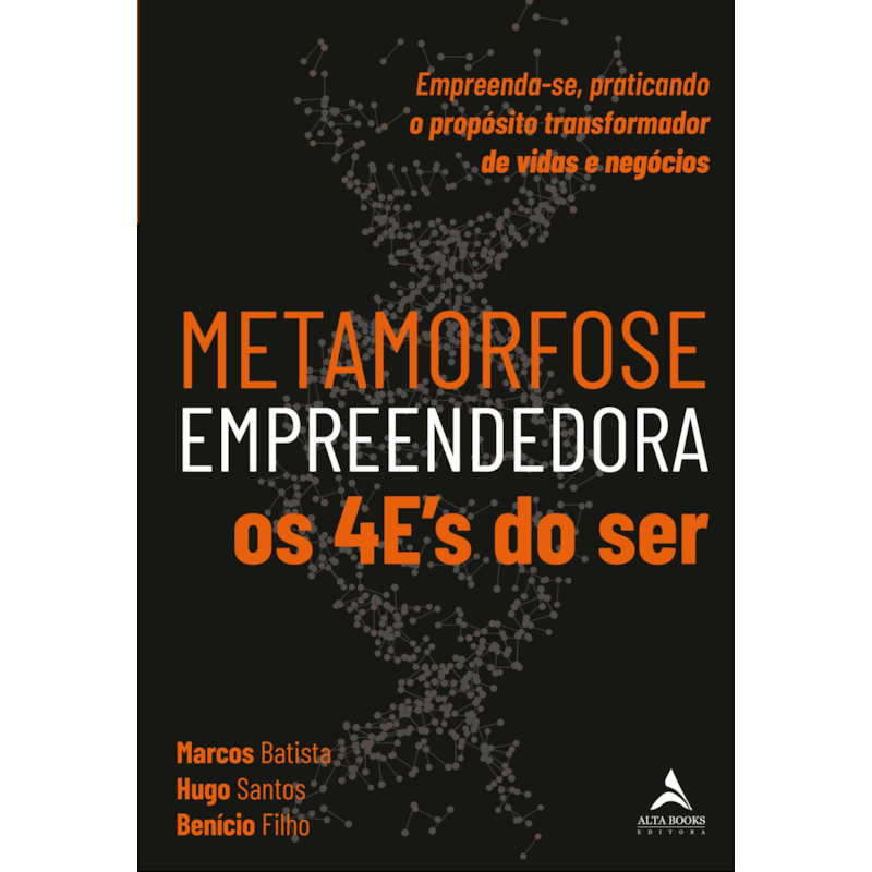 Metamorfose Empreendedora Os 4E''''s do SER: Empreenda-se, praticando o propósito transformador de vidas e negócios